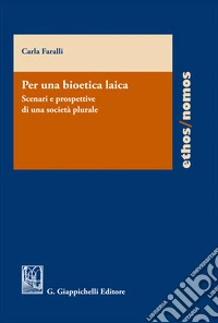Per una bioetica laica. Scenari e prospettive di una società plurale libro