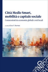 Città Medie Smart, mobilità e capitale sociale. Connessioni tra economie globali e reti locali libro