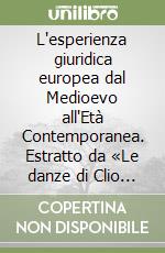 L'esperienza giuridica europea dal Medioevo all'Età Contemporanea. Estratto da «Le danze di Clio e Astrea». Ediz. ampliata