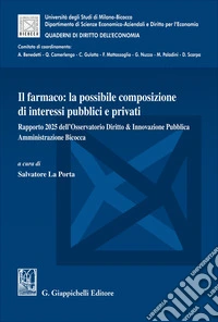 Il farmaco: la possibile composizione di interessi pubblici e privati. Rapporto 2025 dell'Osservatorio Diritto & Innovazione Pubblica Amministrazione Bicocca libro