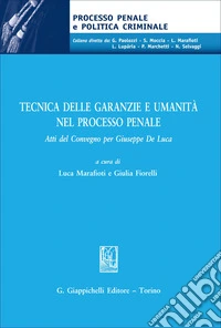 Tecnica delle garanzie e umanità nel processo penale