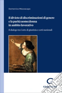 Il divieto di discriminazioni di genere e la parità uomo-donna in ambito lavorativo. Il dialogo tra Corte di giustizia e corti nazionali libro