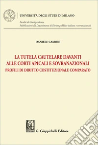 La tutela cautelare davanti alle Corti apicali e sovranazionali. Profili di diritto costituzionale comparato