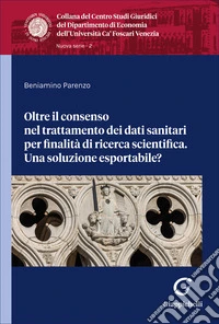 Oltre il consenso nel trattamento dei dati sanitari per finalità di ricerca scientifica. Una soluzione esportabile? libro