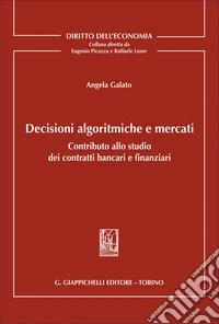 Decisioni algoritmiche e mercati. Contributo allo studio dei contratti bancari e finanziari