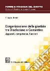 L'organizzazione della giustizia tra Diocleziano e Costantino. Apparati, competenze, funzioni libro di Bonin Filippo