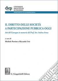 Il diritto delle società a partecipazione pubblica oggi. Atti del Convegno in memoria del Prof. Avv. Andrea Arena libro