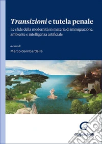 Transizioni e tutela penale. Le sfide della modernità in materia di immigrazione, ambiente e intelligenza artificiale libro
