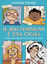 Il mio compagno è una cicala. Scopri il lato nascosto dei tuoi amici di scuola. Ediz. a colori libro