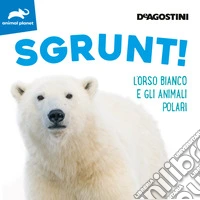 Sgrunt! L'orso bianco e gli animali polari. Ediz. a colori libro