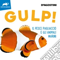 Gulp! Il pesce pagliaccio e gli animali marini. Ediz. a colori libro