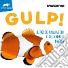 Gulp! Il pesce pagliaccio e gli animali marini. Ediz. illustrata libro