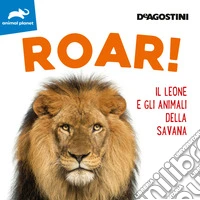 Roar! Il leone e gli animali della savana. Ediz. a colori libro