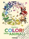 Tutti i colori degli animali. Nuova ediz. libro di Ganeri Anita
