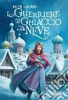 La guerriera del ghiaccio e della neve. Nuova ediz. libro