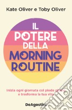 Il potere della morning routine. Inizia ogni giornata con il piede giusto e trasforma la tua vita libro