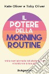 Il potere della morning routine. Inizia ogni giornata con il piede giusto e trasforma la tua vita libro