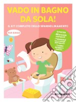 Vado in bagno da sola! Il kit completo dello spannolinamento. Con adesivi. Ediz. a colori. Con guida. Con 2 Poster. Con 48 Adesivi