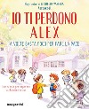 Io ti perdono Alex. A volte basta poco per fare la pace. Ediz. a colori libro