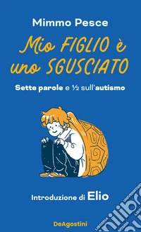 Mio figlio è uno sgusciato. Sette parole e ½ sull'autismo libro