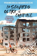 Lo sguardo oltre il confine. Dall'Ucraina all'Afghanistan, i conflitti di oggi raccontati ai ragazzi libro