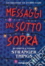 Messaggi dal sotto sopra. Dentro il mondo di Stranger Things. Nuova ediz.