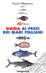 Guida ai pesci dei mari italiani. Nuova ediz. libro