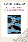 Il liberalismo e i suoi oppositori libro di Fukuyama Francis