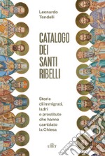 Catalogo dei santi ribelli. Storie di immigrati, ladri e prostitute che hanno cambiato la Chiesa libro