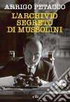 L'archivio segreto di Mussolini. Nuova ediz. libro di Petacco Arrigo