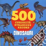 Dinosauri. 500 curiosità, stranezze, record libro