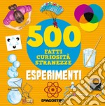 Esperimenti. 500 fatti, curiosità, stranezze. Ediz. a colori libro