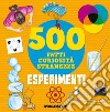 Esperimenti. 500 fatti, curiosità, stranezze. Ediz. a colori libro di Meiani Antonella Pomilio Annalisa