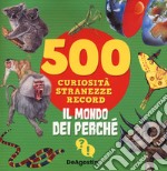 Il mondo dei perché. 500 curiosità, stranezze, record libro