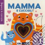 Mamma e cuccioli! Imparo le coccole. Ediz. a colori libro