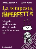 La tempesta imperfetta. Viaggio nella mente di chi crede alle fake news: noi libro