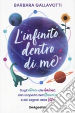 L'infinito dentro di me. Dagli atomi alle balene, alla scoperta dell'Universo e dei segreti della vita libro