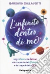 L'infinito dentro di me. Dagli atomi alle balene, alla scoperta dell'Universo e dei segreti della vita libro di Gallavotti Barbara