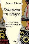 Sbiancare un etiope. La costruzione di un immaginario razzista libro