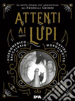 Attenti ai lupi. Le sette storie più spaventose dei fratelli Grimm. Nuova ediz. libro