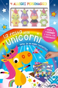 La festa degli unicorni. Ediz. a colori. Con 4 marionette. Con 4 scenari libro