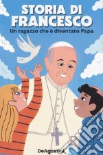 Storia di Francesco. Un ragazzo che è diventato papa libro