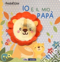 Io e il mio papà. Ediz. a colori