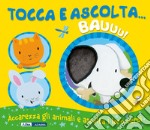 Bauuu! Tocca e ascolta.... Ediz. a colori libro