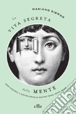 La vita segreta della mente. Come funziona il nostro cervello quando pensa, sente, decide libro