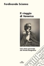 Il viaggio di Veronica. Una storia personale del ritratto fotografico. Nuova ediz. libro