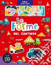 Le forme nel cantiere. Feltrini gioco imparo. Ediz. a colori. Con sfondi di feltro libro