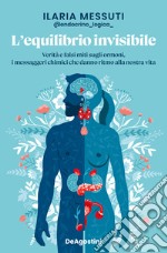 L'equilibrio invisibile. Verità e falsi miti sugli ormoni, i messaggeri chimici che danno ritmo alla nostra vita libro