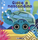 Gioca a nascondino con gli animali del mare. Dietro ai buchi. Ediz. a colori libro