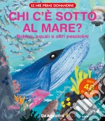 Chi c'è sotto al mare? Balene, squali e altri pesciolini. Le mie prime domandine. Ediz. a colori libro